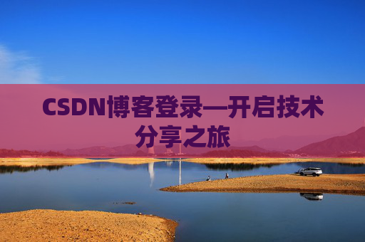CSDN博客登录—开启技术分享之旅
