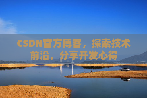 CSDN官方博客，探索技术前沿，分享开发心得